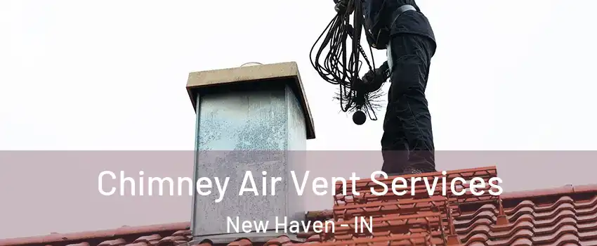  Chimney Air Vent Services New Haven - IN