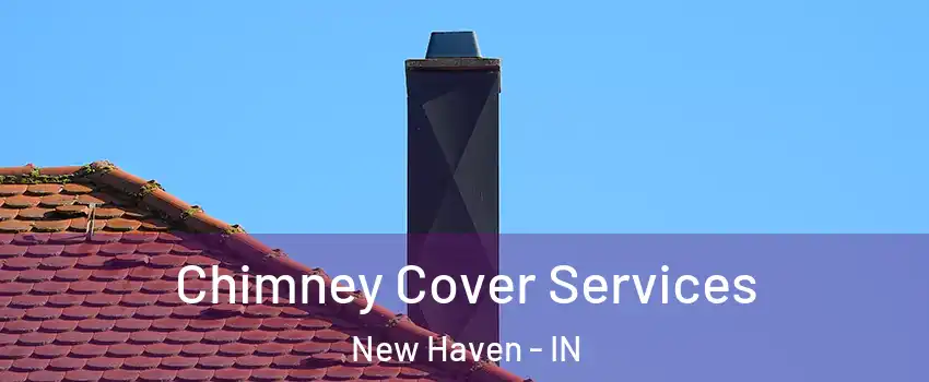  Chimney Cover Services New Haven - IN