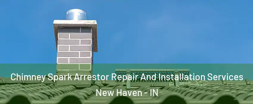  Chimney Spark Arrestor Repair And Installation Services New Haven - IN