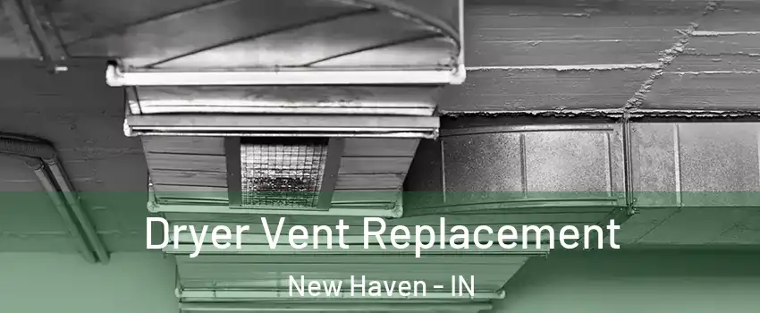  Dryer Vent Replacement New Haven - IN