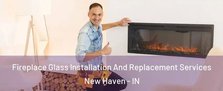  Fireplace Glass Installation And Replacement Services New Haven - IN