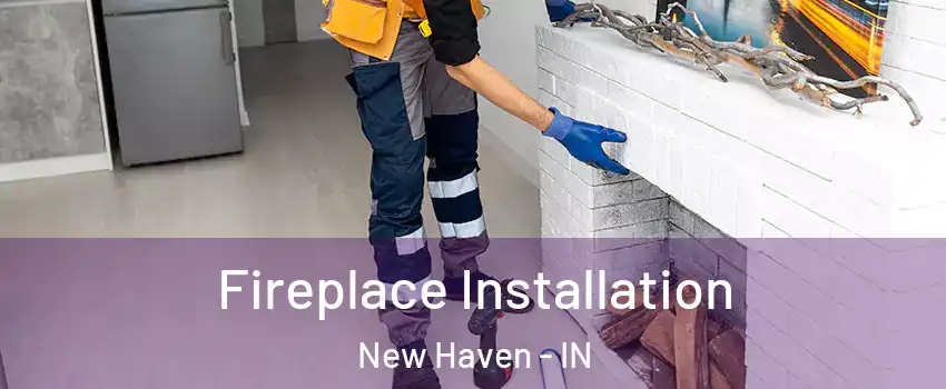 Fireplace Installation New Haven - IN