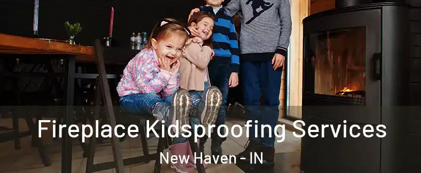  Fireplace Kidsproofing Services New Haven - IN