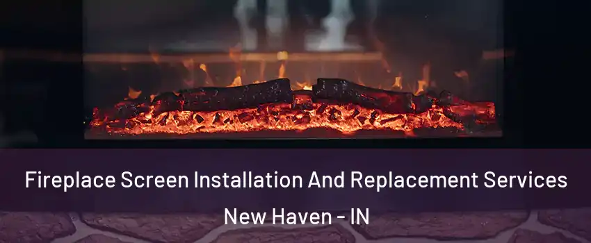  Fireplace Screen Installation And Replacement Services New Haven - IN