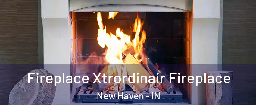  Fireplace Xtrordinair Fireplace New Haven - IN