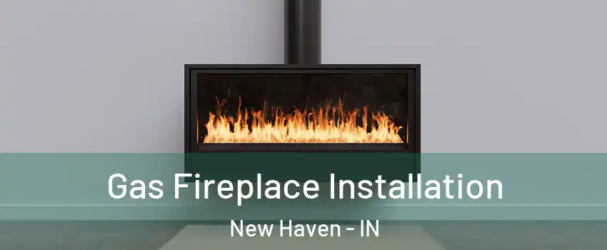  Gas Fireplace Installation New Haven - IN