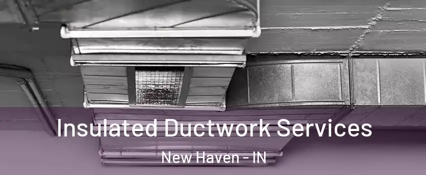  Insulated Ductwork Services New Haven - IN