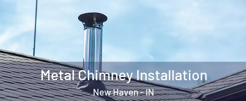  Metal Chimney Installation New Haven - IN