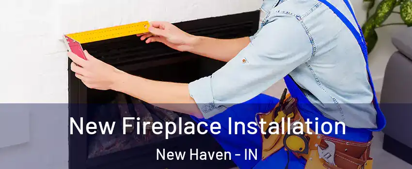  New Fireplace Installation New Haven - IN