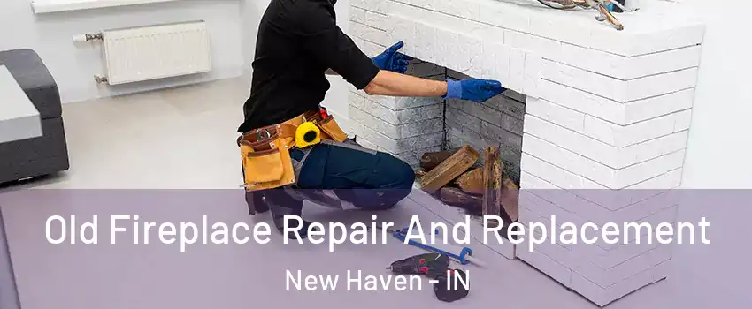 Old Fireplace Repair And Replacement New Haven - IN