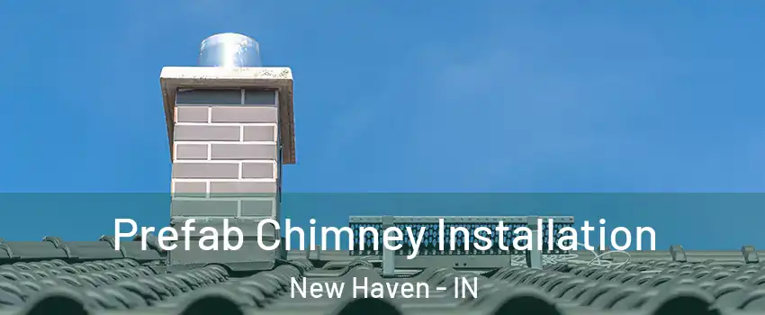  Prefab Chimney Installation New Haven - IN
