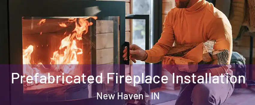  Prefabricated Fireplace Installation New Haven - IN