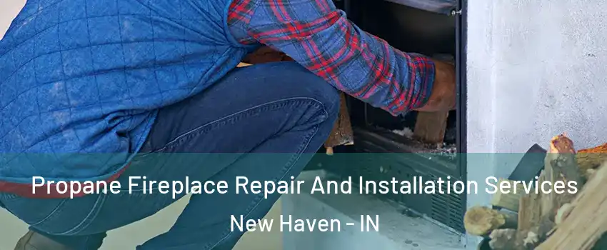  Propane Fireplace Repair And Installation Services New Haven - IN