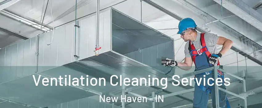  Ventilation Cleaning Services New Haven - IN