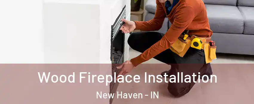  Wood Fireplace Installation New Haven - IN